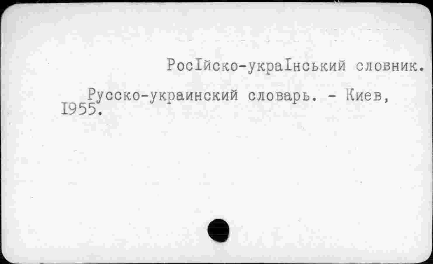 ﻿Російско-украінський словник.
Русско-украинский словарь. - Киев, 1955.